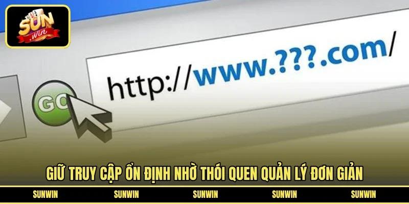 Giữ truy cập ổn định nhờ thói quen quản lý đơn giản