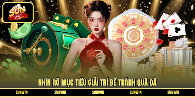 Nhìn rõ mục tiêu giải trí để tránh quá đà