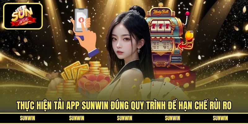 Thực hiện tải app SUNWIN đúng quy trình để hạn chế rủi ro