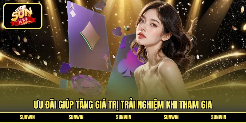 Ưu đãi giúp tăng giá trị trải nghiệm khi tham gia